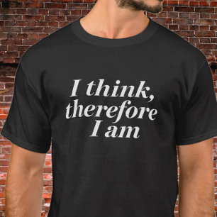 Quote "I Think, Therefore I Am" T-Shirt