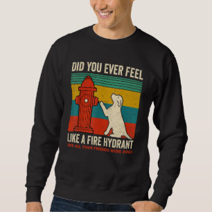 Quote Vintage Did You Ever Feel Like a Fire Hydran Sweatshirt