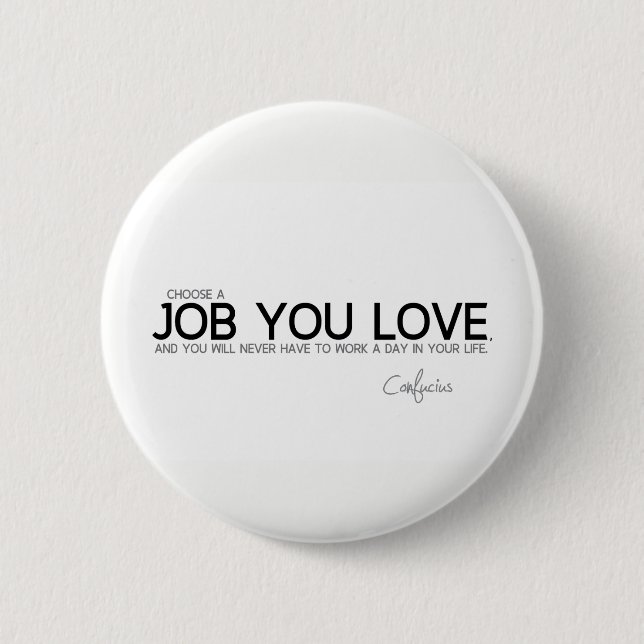 QUOTES: Confucius: A job you love 2 Inch Round Button (Front)