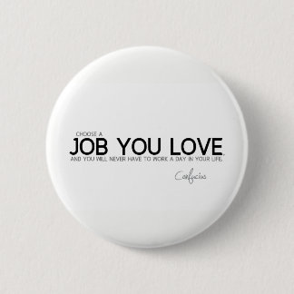 QUOTES: Confucius: A job you love 2 Inch Round Button