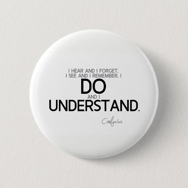 QUOTES: Confucius: Do and understand 2 Inch Round Button (Front)