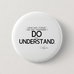 QUOTES: Confucius: Do and understand 2 Inch Round Button