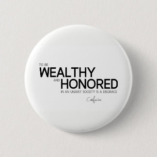 QUOTES: Confucius: Wealthy and honoured 2 Inch Round Button