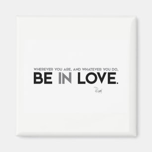 QUOTES: Rumi: Be in love Magnet