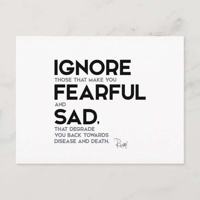 QUOTES: Rumi: Ignore fearful and sad Postcard (Front)