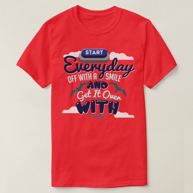 quotStart every day off with a smile and get it ov T-Shirt (Design Front)