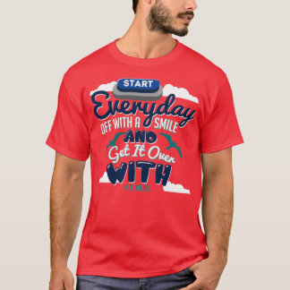 quotStart every day off with a smile and get it ov T-Shirt