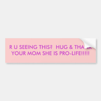 R U SEEING THIS?  HUG & THANK YOUR MOM SHE IS P... BUMPER STICKER