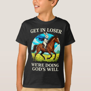 Rabbit Get In Loser Were Doing Gods Will Christian T-Shirt