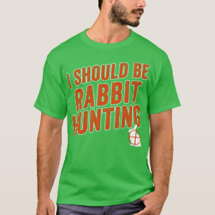 Rabbit Hunter Funny I Should Be Rabbit Hunting T-Shirt