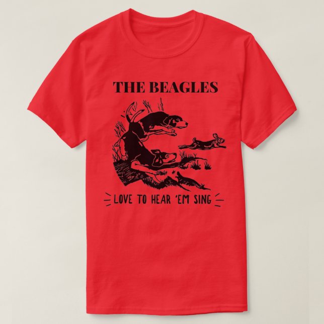 Rabbit Hunting  he Beagles  Love o Hear Em Sing  T-Shirt (Design Front)
