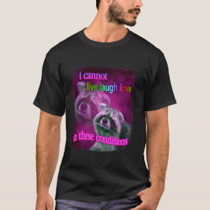 Raccoon Funny I Cannot Live Laugh Loves In These C T-Shirt