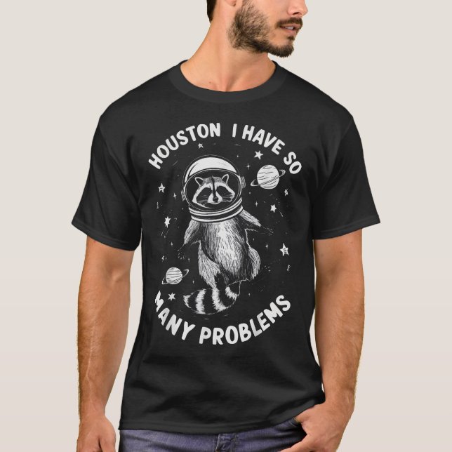  Raccoon Houston I Have So Many Problems Sarcasm  T-Shirt (Front)