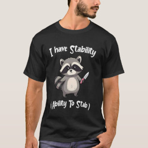 Raccoon I Have Stability Ability To Stab Funny Rac T-Shirt