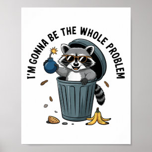 Raccoon Im Gonna Be The Whole Problem  Poster