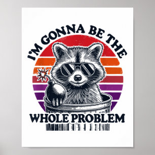 Raccoon Im Gonna Be The Whole Problem Shirt Funny Poster