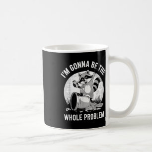 Raccoon Shirt Im Gonna Be The Whole Problem Coffee Mug