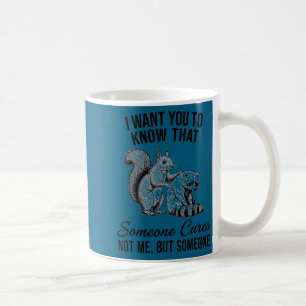Raccoon squirrel want to know someone cares not bu coffee mug