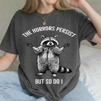 Raccoon The Horrors Persist But So Do I  T-Shirt