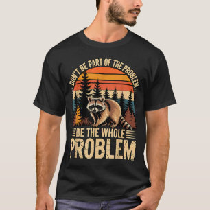 Raccoon wildlife outdoor don't be part of problem T-Shirt
