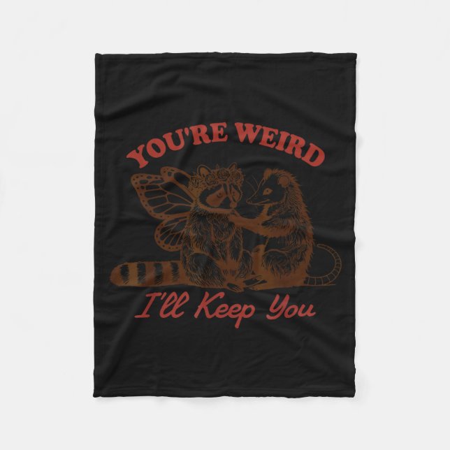 Raccoon You're Weird I'll Keep You  Fleece Blanket (Front)