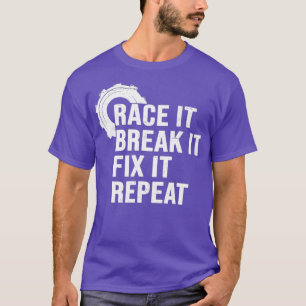 Race it Break it Fix it Repeat Funny Drag Racing T-Shirt