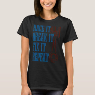 Race It Break It Fix It Repeat Racers Piston Des T-Shirt