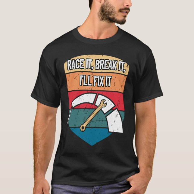 Race It Break It Ill Fix It Car Mechanic Auto Car  T-Shirt (Front)