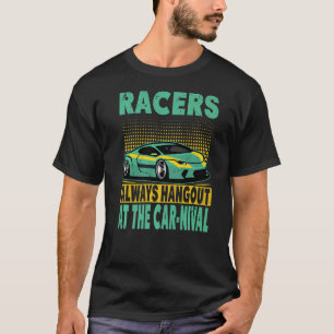 Racers Always Hangout At The Car Nival Racing T-Shirt