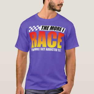 Racing The More I Race The More T-Shirt