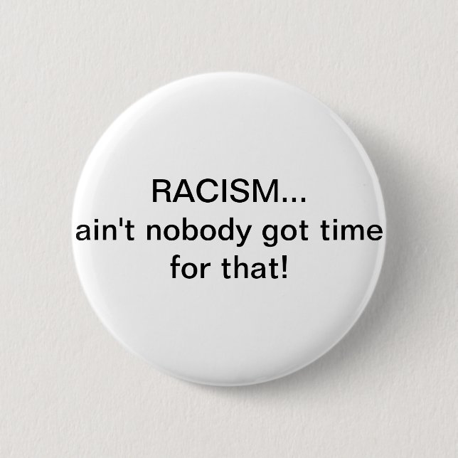 Racism...Ain't nobody got time for that! 2 Inch Round Button (Front)