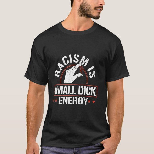 Racism is Small Dick Energy Funny Statement Tee (Front)