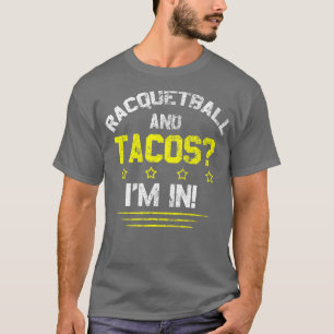 Racquetball and Tacos Im In  T-Shirt