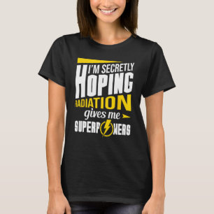 Radiation Gives Me Superpowers Radiation Therapy C T-Shirt