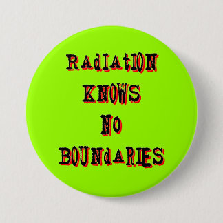Radiation Knows No Boundaries Anti-Nuclear Pinback 3 Inch Round Button