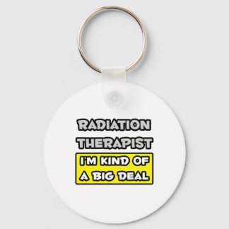Radiation Therapist .. I'm Kind of a Big Deal Keychain