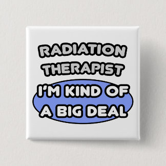 Radiation Therapist ... Kind of a Big Deal 2 Inch Square Button
