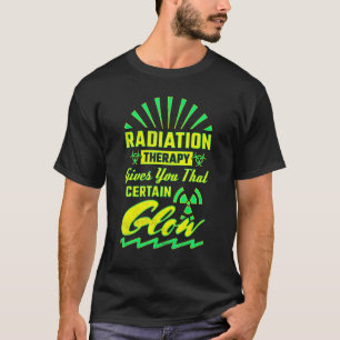 Radiation Therapy Gives You That Certain Glow Radi T-Shirt