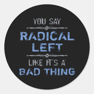 Radical Left Is A Good Thing Classic Round Sticker