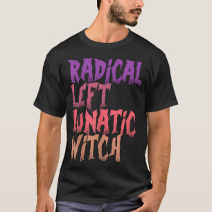 Radical Left Lunatic Witch Funny Halloween Feminis T-Shirt