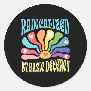 Radicalized By Basic Decency Anti Trump  Classic Round Sticker