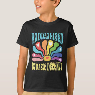 Radicalized By Basic Decency Anti Trump  T-Shirt
