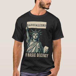 Radicalized By Basic Decency Anti Trump  T-Shirt