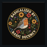 Radicalized by Basic Decency Birds lovers Photo Print<br><div class="desc">Embrace the quiet rebellion of kindness with this beautifully illustrated design. Featuring a charming European Robin nestled among vibrant sunflowers, poppies, thistles, and delicate bluebells, this artwork blends vintage botanical charm with a powerful modern message. The bold text “RADICALIZED BY BASIC DECENCY” is a witty, sarcastic, and deeply resonant statement...</div>