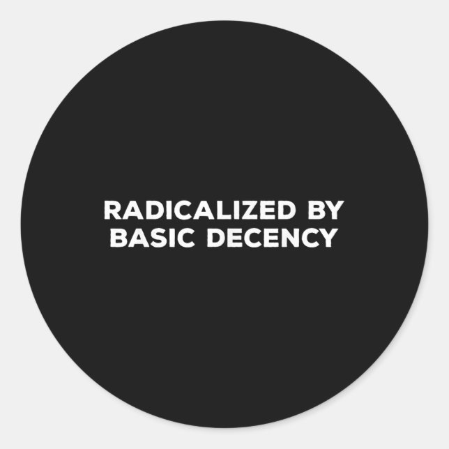 Radicalized By Basic Decency  Classic Round Sticker (Front)