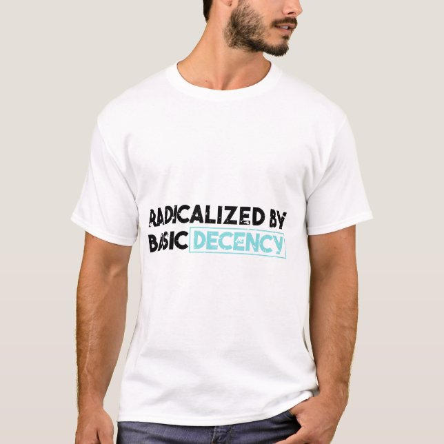 Radicalized By Basic Decency Democracy Humour T-Shirt (Front)