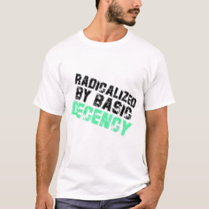 Radicalized By Basic Decency Democracy Humour T-Shirt