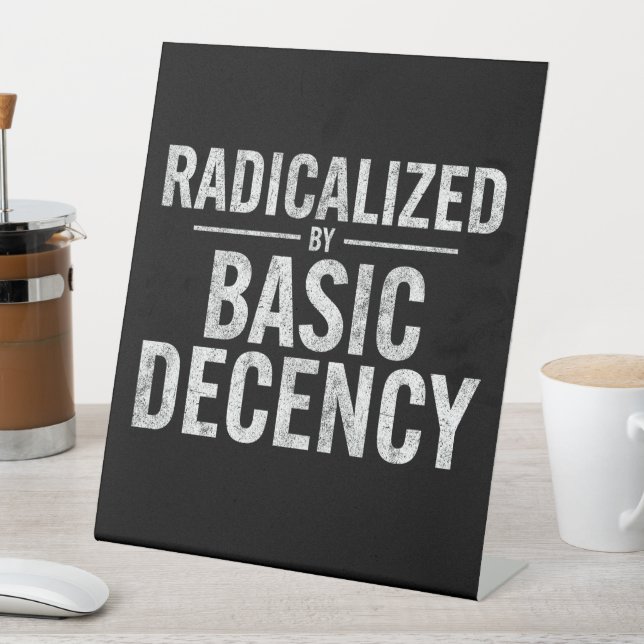 Radicalized By Basic Decency Funny Pedestal Sign (In SItu)