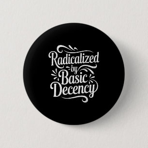 Radicalized By Basic Decency Funny Protest Women M 2 Inch Round Button