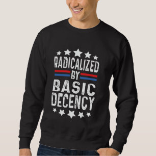 Radicalized By Basic Decency Funny Quote 2025 Retr Sweatshirt